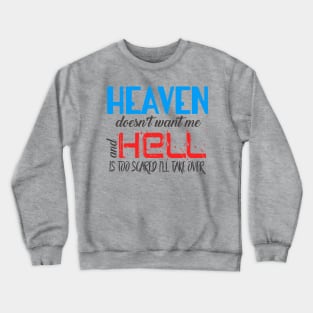 Heaven Doesn't Want Me and Hell Is Too Scared I'll Take Over Crewneck Sweatshirt